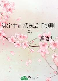 绑定中药系统后手撕剧本